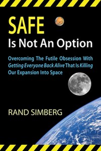 Safe Is Not an Option: Overcoming The Futile Obsession With Getting Everyone Back Alive That Is Killing Our Expansion Into Space by Rand Simberg Interglobal Media LLC, 2013 softcover, 240 pp., illus.